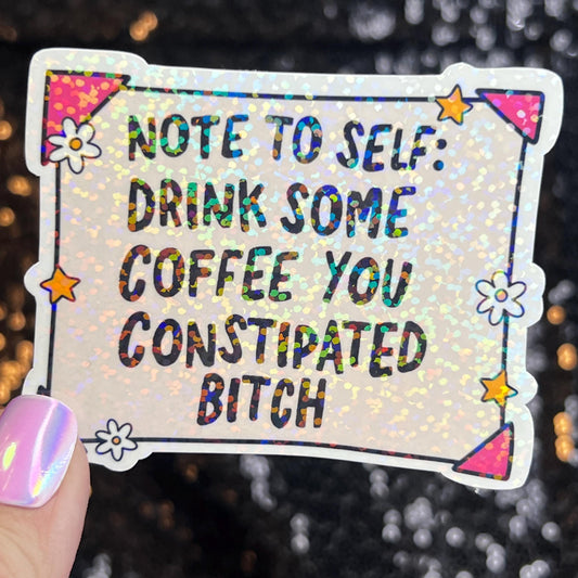 Note to Self Drink Some Coffee You Constipated B Holographic Sticker IBS Crohns Ulcerative Colitis Stomach Issues Dark Humor Funny Decal