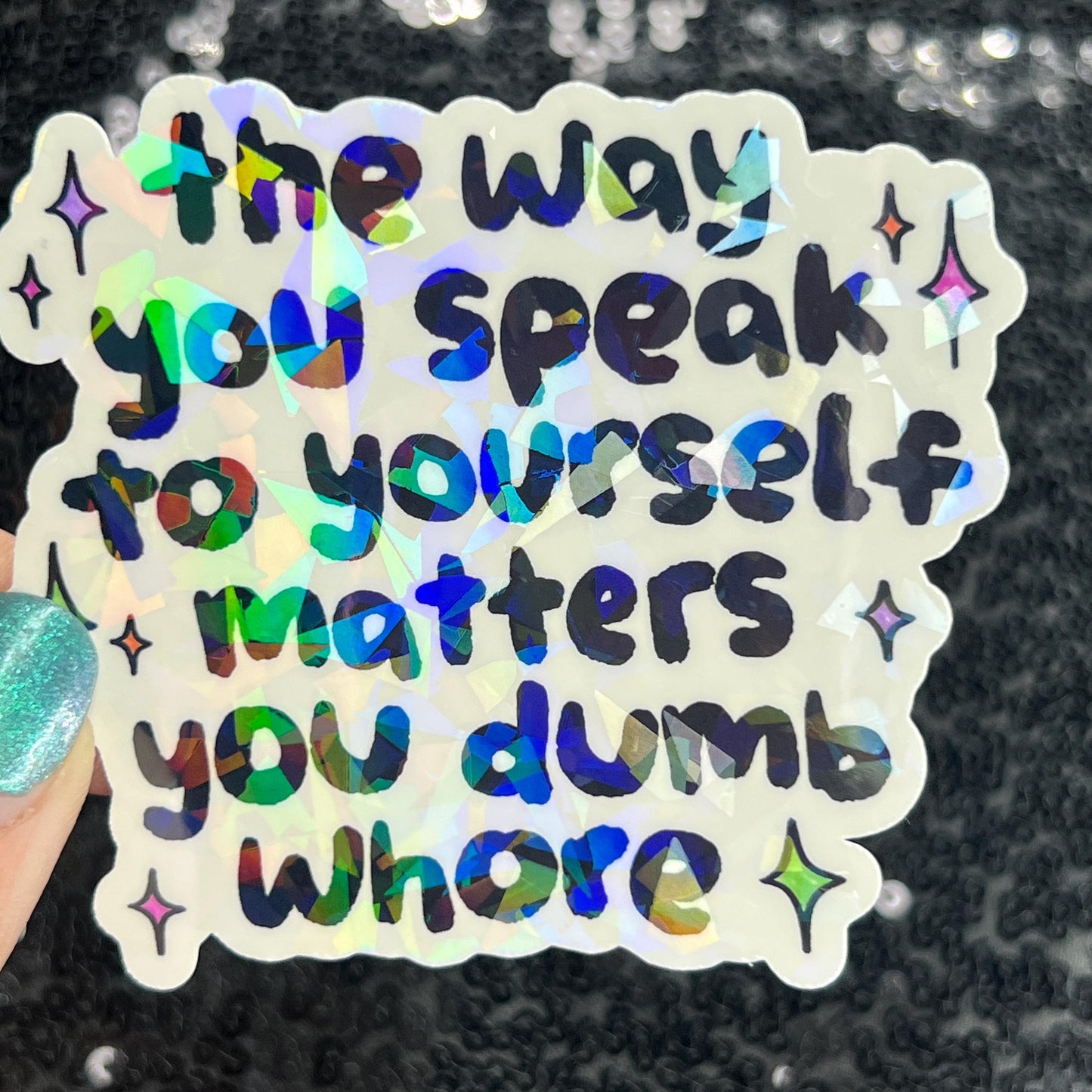 The way you speak to yourself matters you dumb wh*re Holographic Sticker Mental Health Sparkly Spread Positivity Decal Inspirational Work