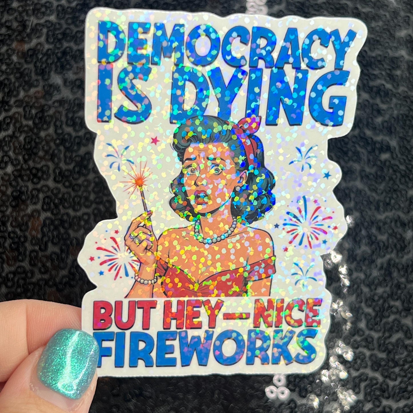 Democracy is dying but hey - nice fireworks Holographic Sticker Hands Off Protest Anti Trump Pro Choice Feminist Sticker 4th of July No King