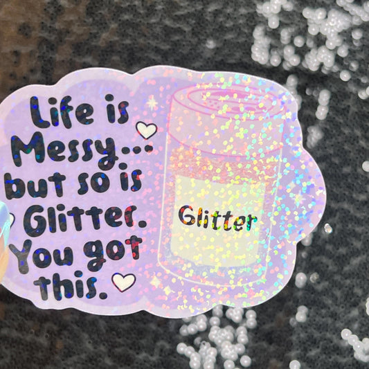 Life is Messy But So Is Glitter! You got this Sparkly Holographic Sticker Anxiety Depression Mental Health Spread Positive Vibes Decal
