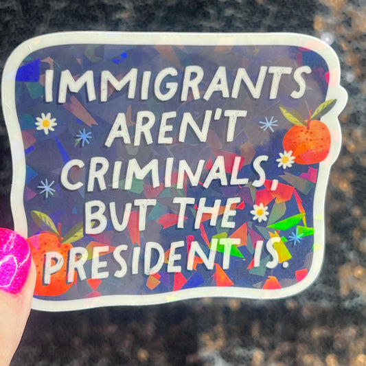 Immigrants Aren’t Criminals But The president Is Holographic Sticker Hands Offf Protest Anti Trump JD Vance Pro Choice Feminist Sticker