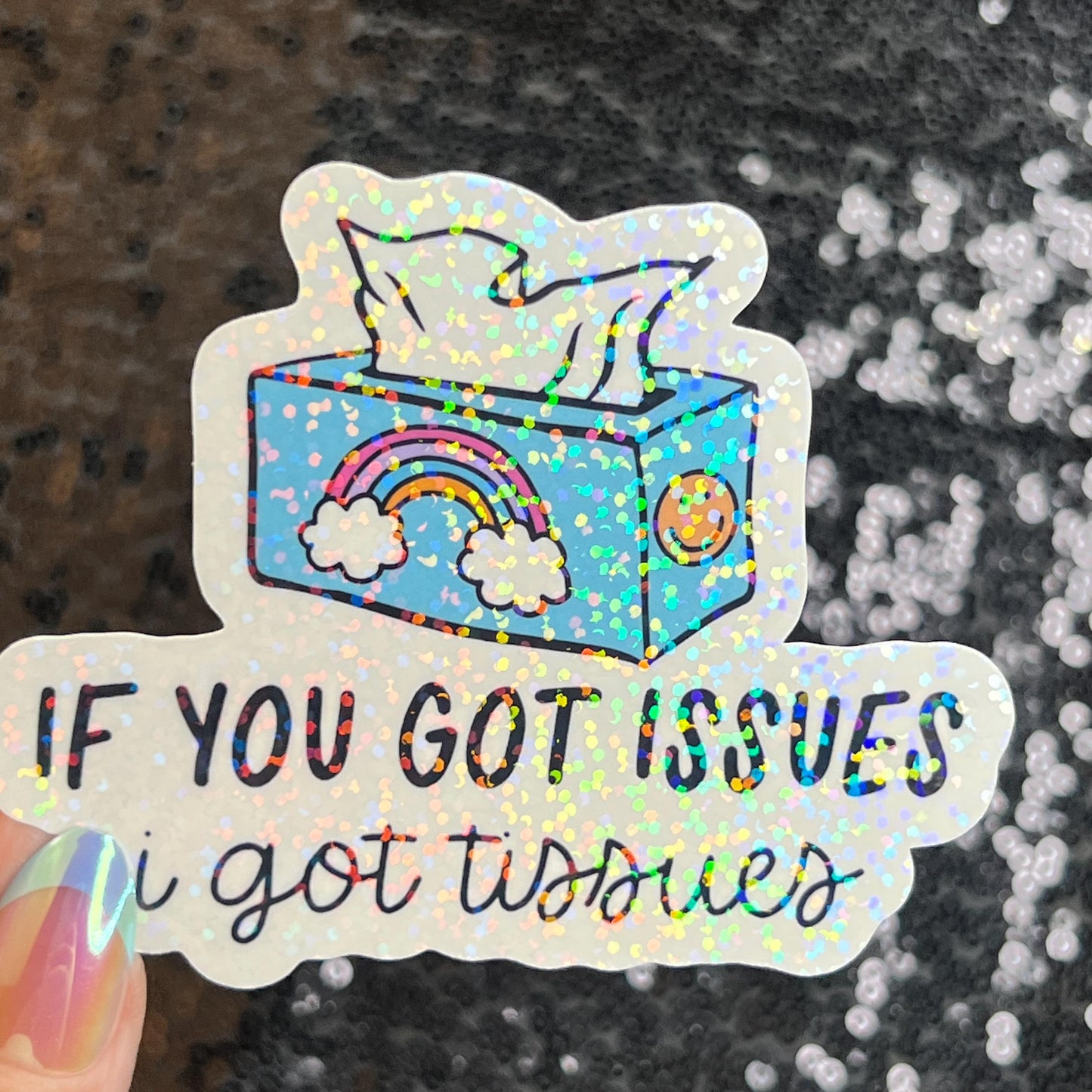 If you got issues I've got tissues Sparkly Holographic Sticker Mental Health Spread Good Vibes Decal Support Your Fellow Humans