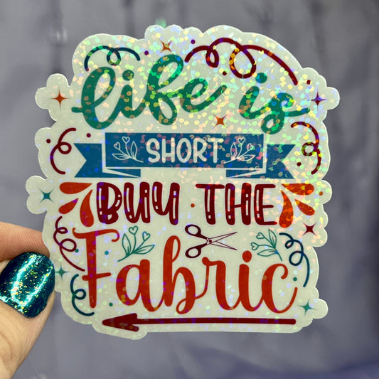 Life is Short Buy the Fabric Sparkly Holographic Quilting Sticker sewing Waterbottle sticker Craft Sticker Fabric Decal Cross Stitch Sticker