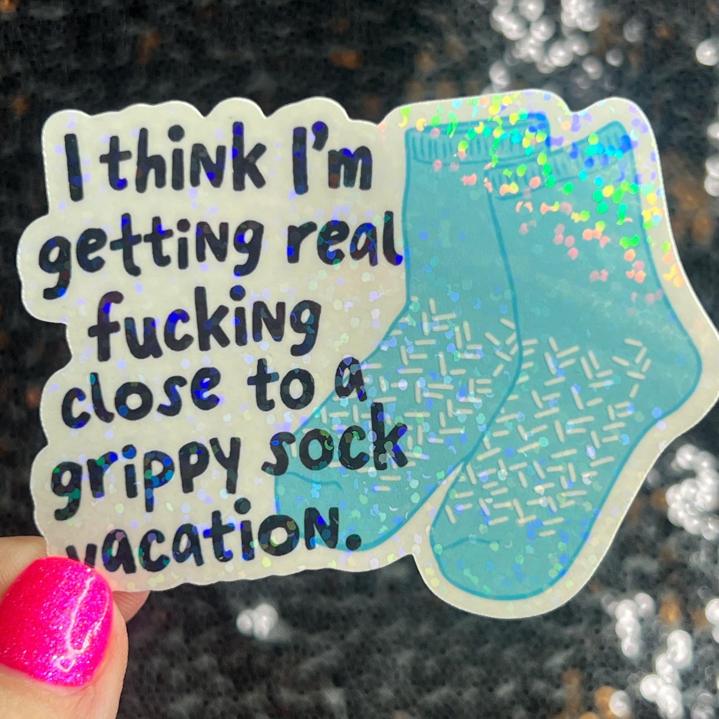 I think I'm getting real close to a grippy sock vacation Silly Holographic Sticker Mental Health Sparkly Positivity Good Vibes Depression