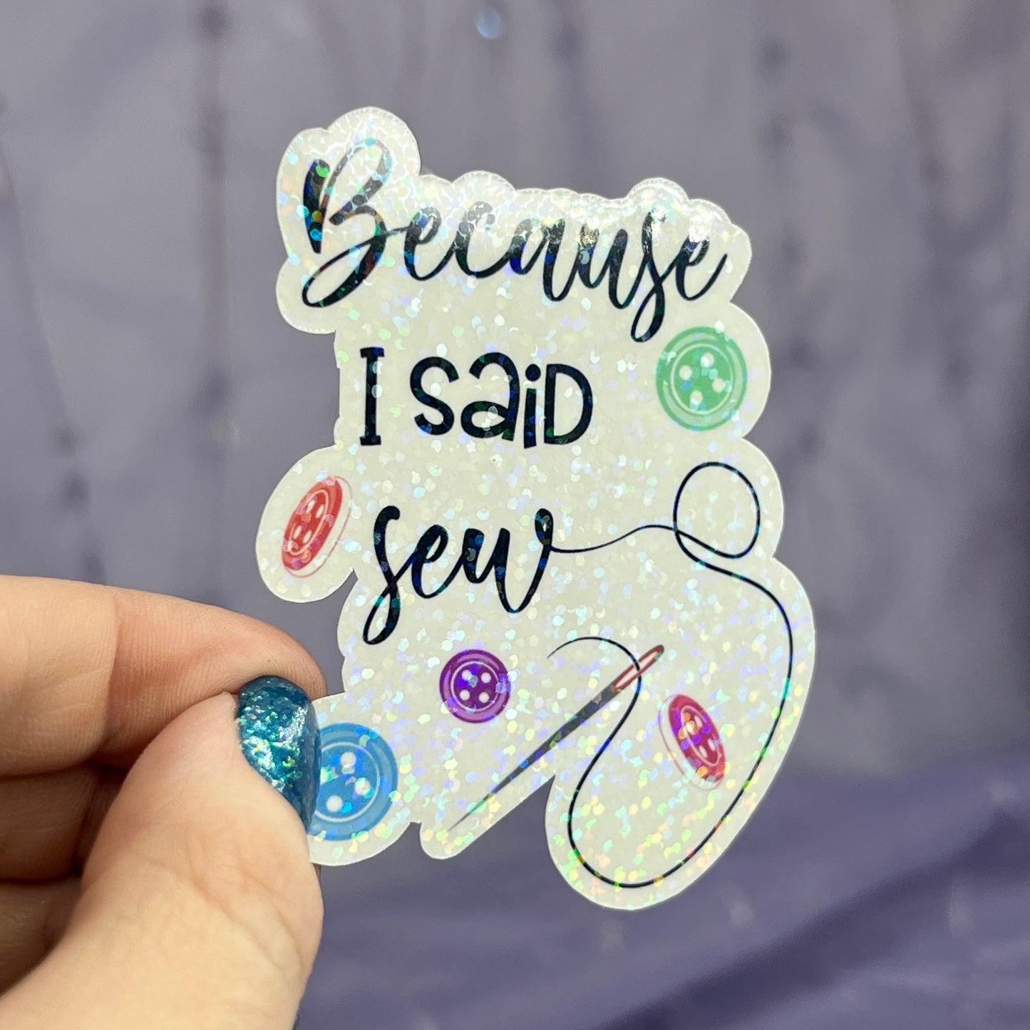 Because I Said Sew Sparkly Holographic Quilting Sticker sewing Waterbottle sticker Craft Sticker Fabric Decal Cross Stitch Sticker