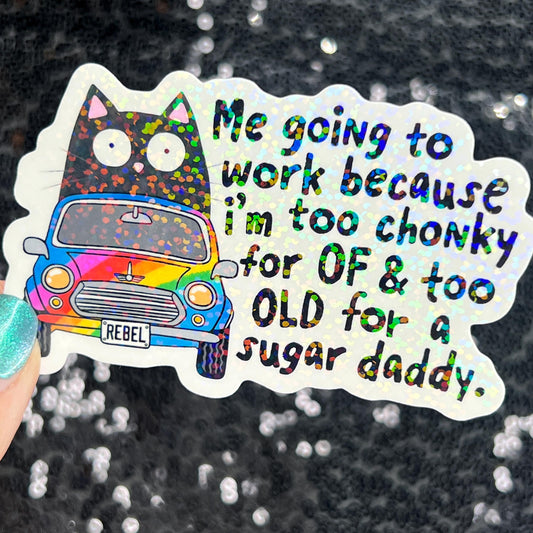 Me going to work because I'm too chony for OF & too old for a sugar daddy Silly Holographic Sticker Mental Health Sparkly Spread Positivity