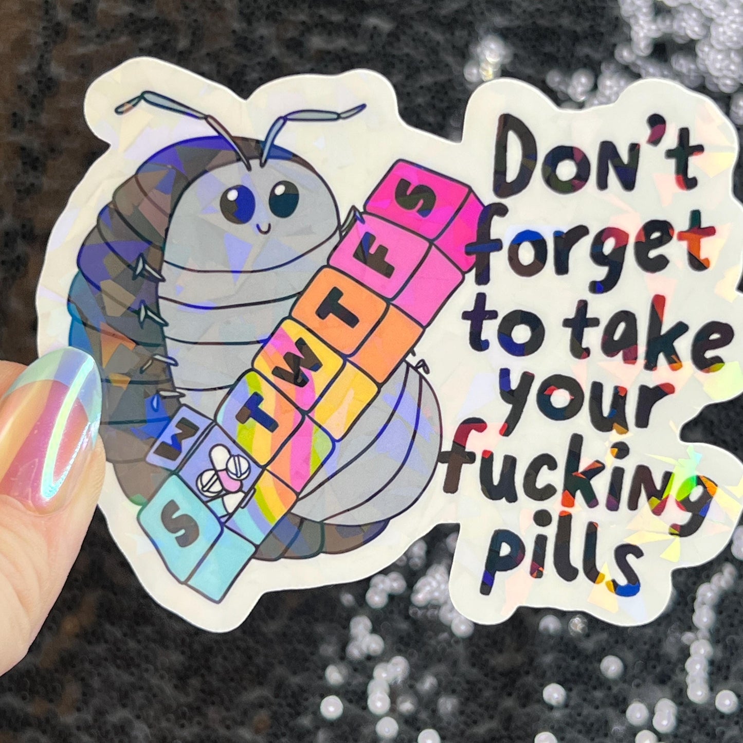 Don't Forget to Take Your Fing Pills Silly Holographic Sticker Pill Bug Mental Health Sparkly Spread Positivity Good Vibes Decal Depression