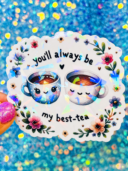 You’ll Always Be My Best-Tea Holographic Sticker