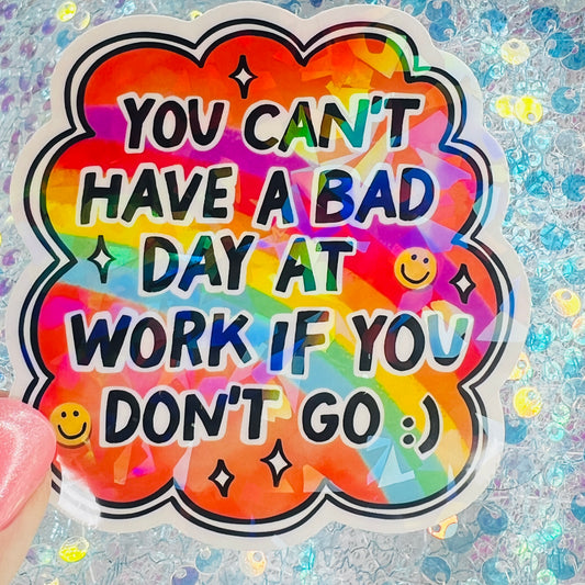 You Can’t Have a Bad Day at Work If You Don’t Go Holographic Sticker