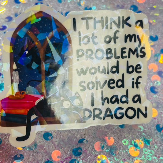 I Think a Lot of My Problems Would Be Solved If I Had a Dragon Holographic Sticker