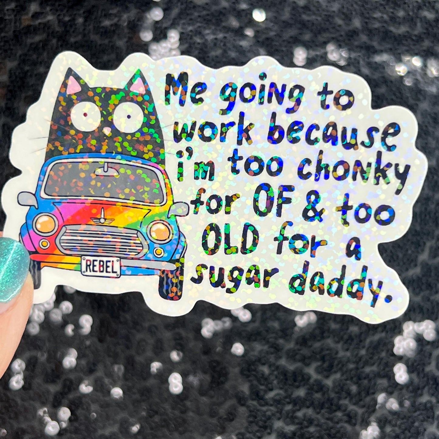 Me going to work because I'm too chony for OF & too old for a sugar daddy Silly Holographic Sticker Mental Health Sparkly Spread Positivity