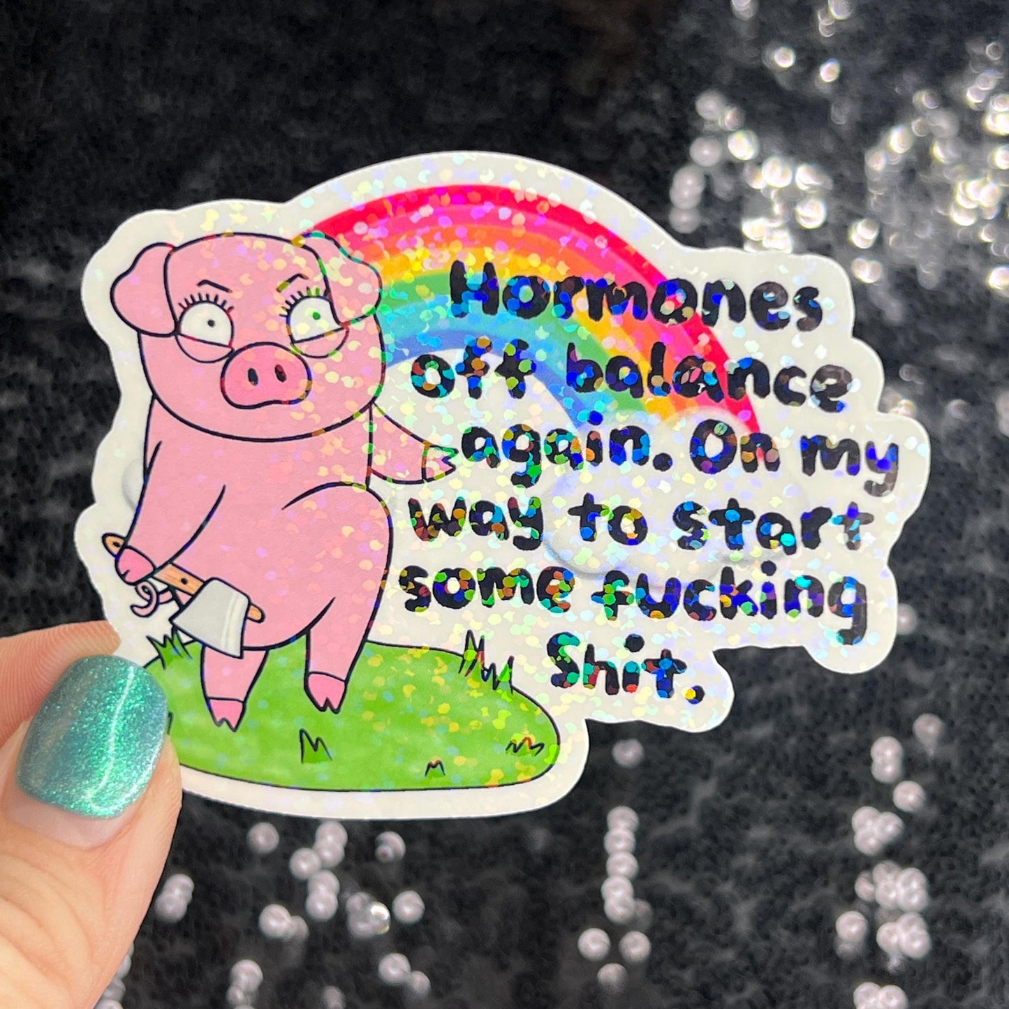 Hormones off balance again. On my way to start stuff. Silly Dark Humor Funny Holographic Sticker Sparkly Girly PMS Period Spread Positivity