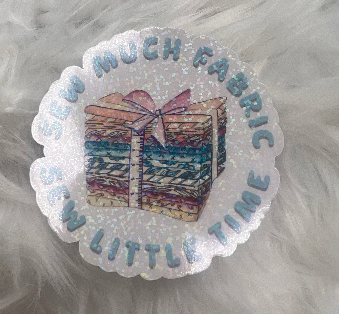 Sew Much Fabric Sew Little Time Holographic Sticker, Fat Quarter Sticker, Sewing Waterbottle Sticker, Quilting Machine Sticker, Sew Decal