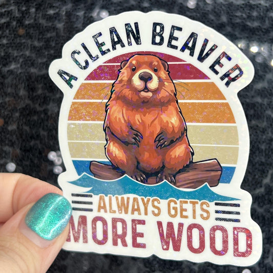 A clean beaver always gets more wood funny Sparkly Holographic Sticker Silly Funny Mental Health Spread Positive Vibes Decal