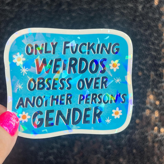 Only Weirdos Obsess Over Another Persons Gender Holographic Sticker Trans Rights Antitrump Democrat Liberal Decal LGBTQIA Sticker