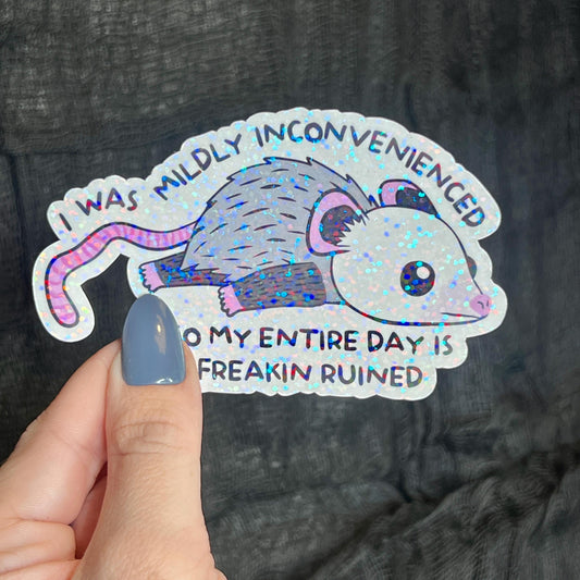 I Was Mildly Inconvenienced So My Entire Day Is Freakin Ruined Opossum Holographic Sticker Mental Health Positivity Decal Inspirational