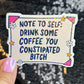 Note to Self Drink Some Coffee You Constipated B Holographic Sticker IBS Crohns Ulcerative Colitis Stomach Issues Dark Humor Funny Decal