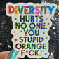 Diversity Hurts No One You Stupid Orange F*ck Holographic Sticker Hands Off Protest Anti Trump JD Vance Pro Choice Feminist Sticker
