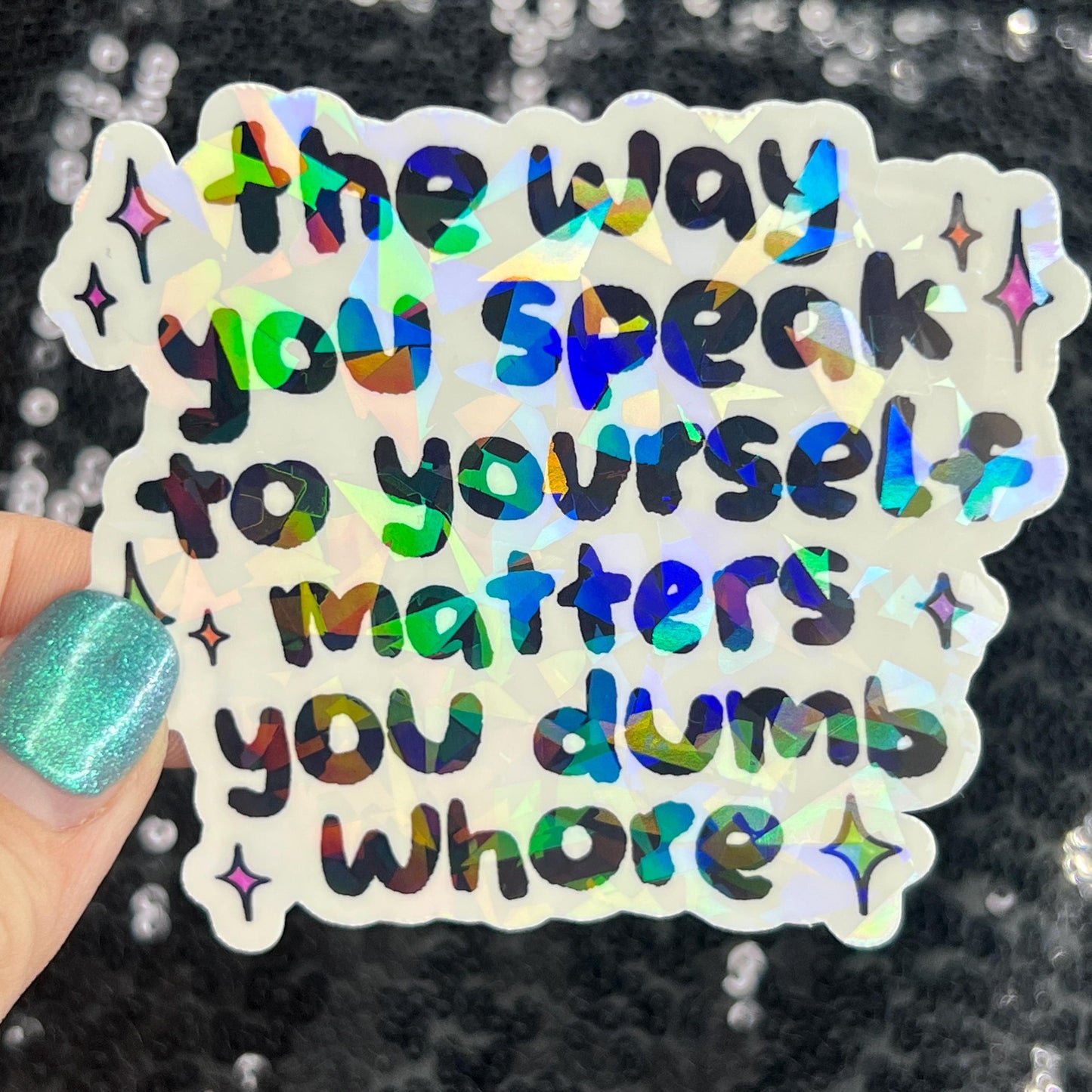 The way you speak to yourself matters you dumb wh*re Holographic Sticker Mental Health Sparkly Spread Positivity Decal Inspirational Work