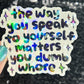 The way you speak to yourself matters you dumb wh*re Holographic Sticker Mental Health Sparkly Spread Positivity Decal Inspirational Work