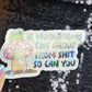 If Mushrooms can grow from Sh*t So Can You Sparkly Holographic Sticker Mental Health Spread Good Vibes Decal Dark Humorous Funny