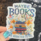 Maybe Books are Addicted to Me floral sparkly  holographic sticker Decal for Readers bookish sticker gift for readers kindle laptop decal