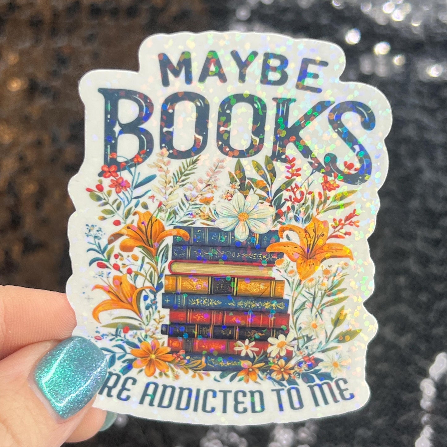 Maybe Books are Addicted to Me floral sparkly  holographic sticker Decal for Readers bookish sticker gift for readers kindle laptop decal