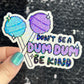 Don't be a dum dum be kind Sparkly Silly Holographic Sticker Mental Health Sticker Spread Positivity Good Vibes be kind to yourself