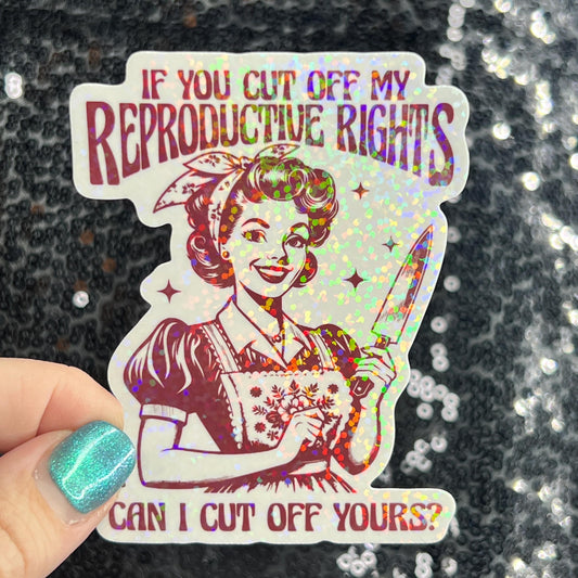 If You Cut Off My Reproductive Rights Can I Cut Off Yours Holographic Sticker Hands Off Protest Anti Trump Pro Choice Feminist Sticker