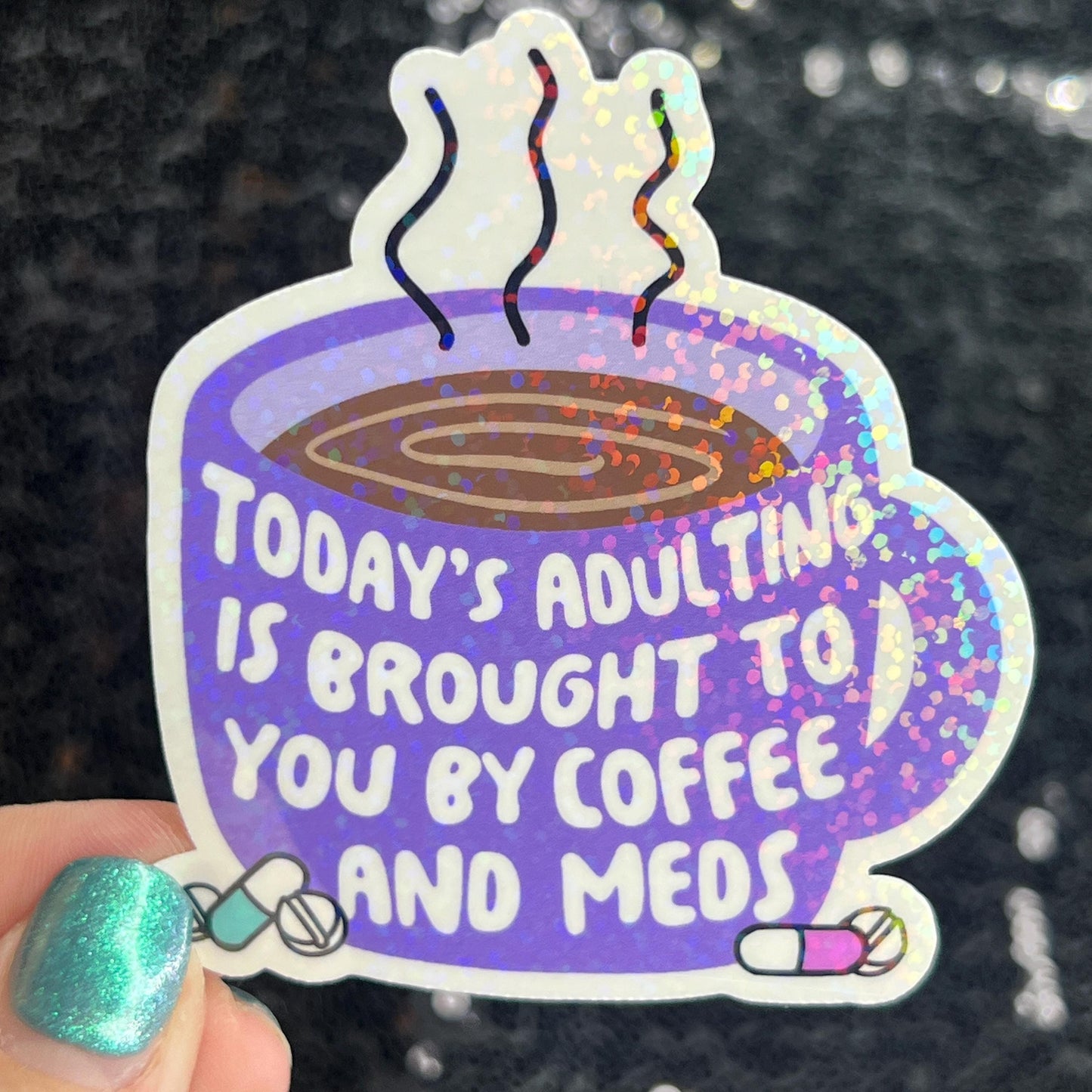 Today's adulting is brought to you by coffee & meds Silly Holographic Sticker Mental Health Sparkly Spread Positivity Vibes Decal Depression