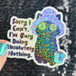 Sorry I can't I'm busy doing absolutely nothing Self Care Holographic Sticker Mental Health Spread Positivity Decal Inspirational Work