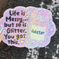 Life is Messy But So Is Glitter!  You got this Sparkly Holographic Sticker Anxiety Depression Mental Health Spread Positive Vibes Decal
