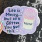 Life is Messy But So Is Glitter!  You got this Sparkly Holographic Sticker Anxiety Depression Mental Health Spread Positive Vibes Decal