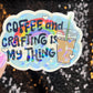 Coffee and Crafting is My Thing holographic Sticker Crafting Crochet Knitting quilting decal sewing machine sticker cross stitch sticker