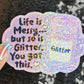 Life is Messy But So Is Glitter!  You got this Sparkly Holographic Sticker Anxiety Depression Mental Health Spread Positive Vibes Decal
