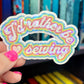 I'd Rather Be Sewing Sparkly Holographic Quilting Sticker sewing Waterbottle sticker Craft Sticker Fabric Decal Cross Stitch Sticker
