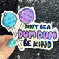 Don't be a dum dum be kind Sparkly Silly Holographic Sticker Mental Health Sticker Spread Positivity Good Vibes be kind to yourself