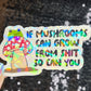 If Mushrooms can grow from Sh*t So Can You Sparkly Holographic Sticker Mental Health Spread Good Vibes Decal Dark Humorous Funny