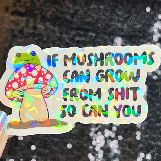 If Mushrooms can grow from Sh*t So Can You Sparkly Holographic Sticker Mental Health Spread Good Vibes Decal Dark Humorous Funny