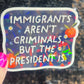 Immigrants Aren’t Criminals But The president Is Holographic Sticker Hands Offf Protest Anti Trump JD Vance Pro Choice Feminist Sticker
