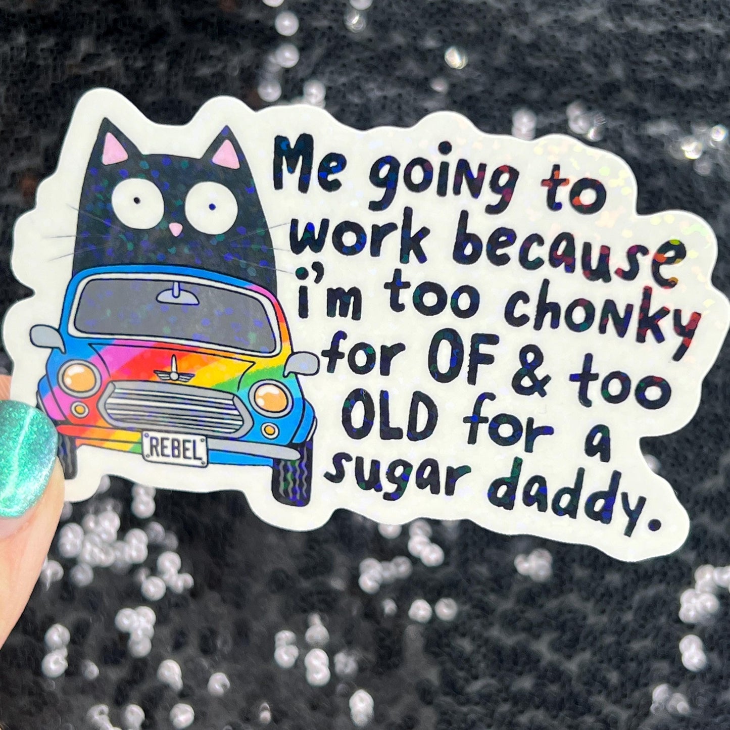 Me going to work because I'm too chony for OF & too old for a sugar daddy Silly Holographic Sticker Mental Health Sparkly Spread Positivity