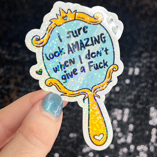 I sure look amazing when I don't give a f Holographic Sticker Mental Health Sparkly Spread Positivity Decal Inspirational Work