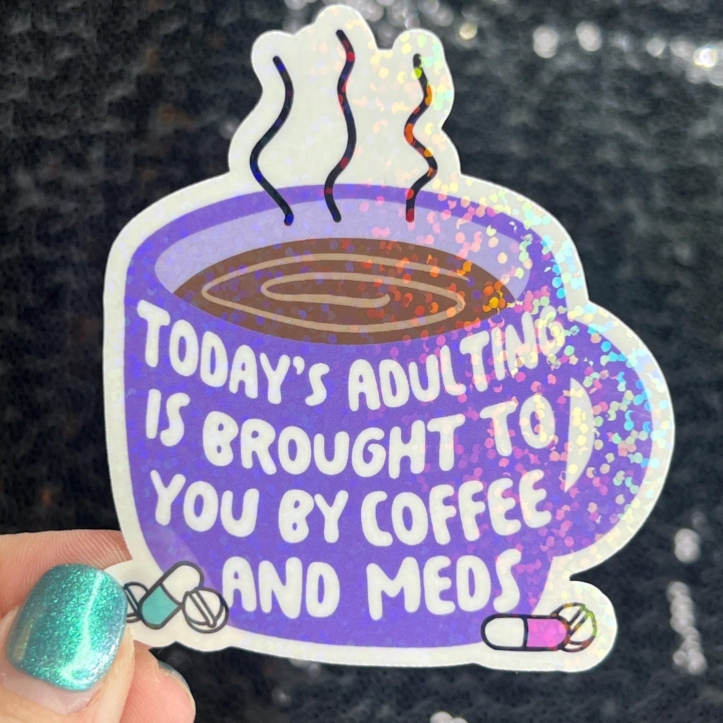 Today's adulting is brought to you by coffee & meds Silly Holographic Sticker Mental Health Sparkly Spread Positivity Vibes Decal Depression