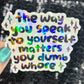 The way you speak to yourself matters you dumb wh*re Holographic Sticker Mental Health Sparkly Spread Positivity Decal Inspirational Work