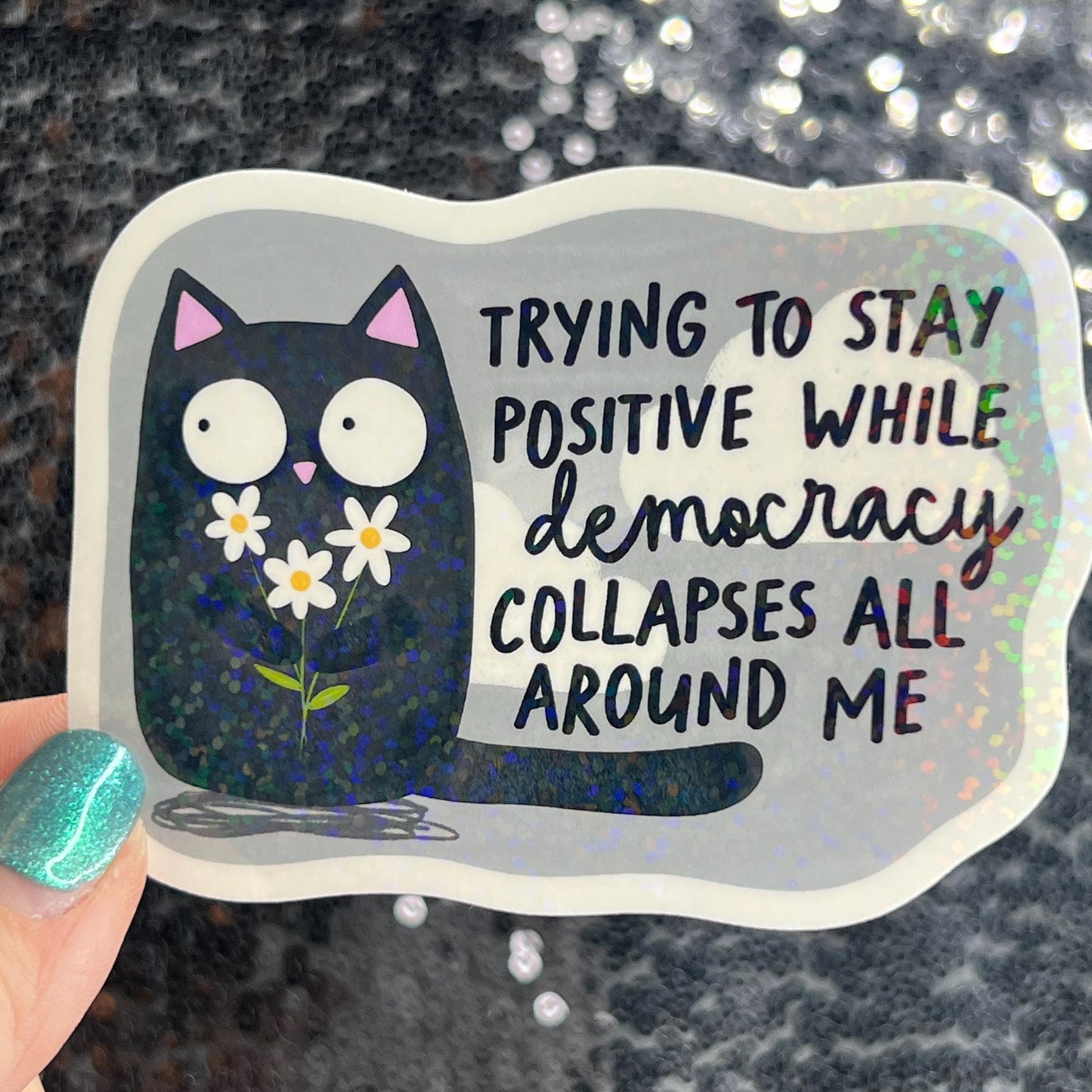 Trying to stay positive while democracy collapses all around me Holographic Sticker Hands Off Protest Anti Trump FDT 8647 Feminist Sticker