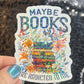 Maybe Books are Addicted to Me floral sparkly  holographic sticker Decal for Readers bookish sticker gift for readers kindle laptop decal