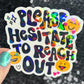 Please hesitate to reach out Holographic Sticker Mental Health Sparkly Spread Positivity Good Vibes Decal Inspirational be kind silly work