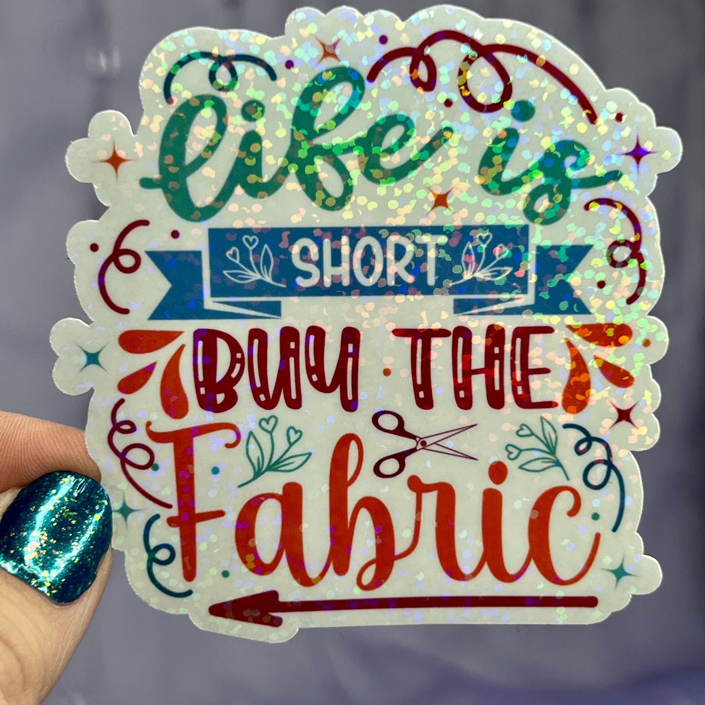 Life is Short Buy the Fabric Sparkly Holographic Quilting Sticker sewing Waterbottle sticker Craft Sticker Fabric Decal Cross Stitch Sticker