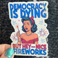 Democracy is dying but hey - nice fireworks Holographic Sticker Hands Off Protest Anti Trump Pro Choice Feminist Sticker 4th of July No King