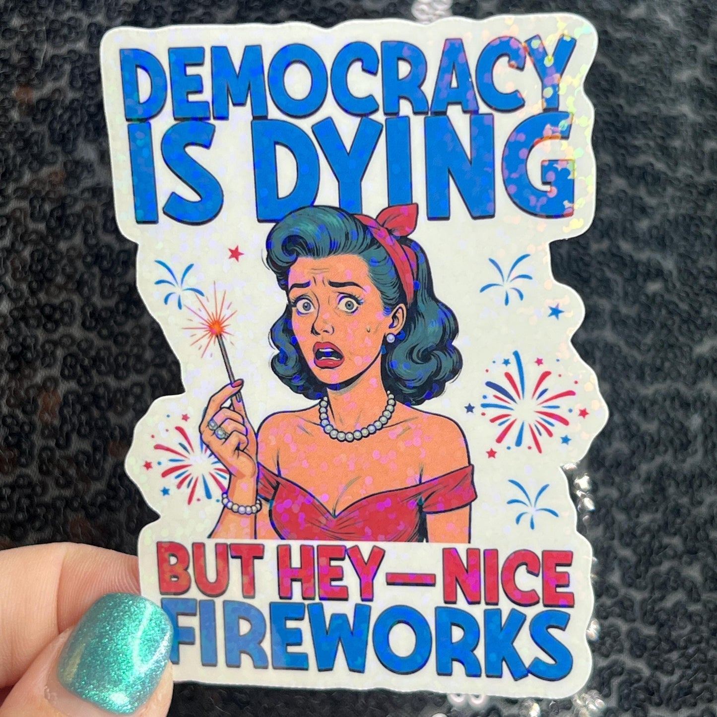 Democracy is dying but hey - nice fireworks Holographic Sticker Hands Off Protest Anti Trump Pro Choice Feminist Sticker 4th of July No King